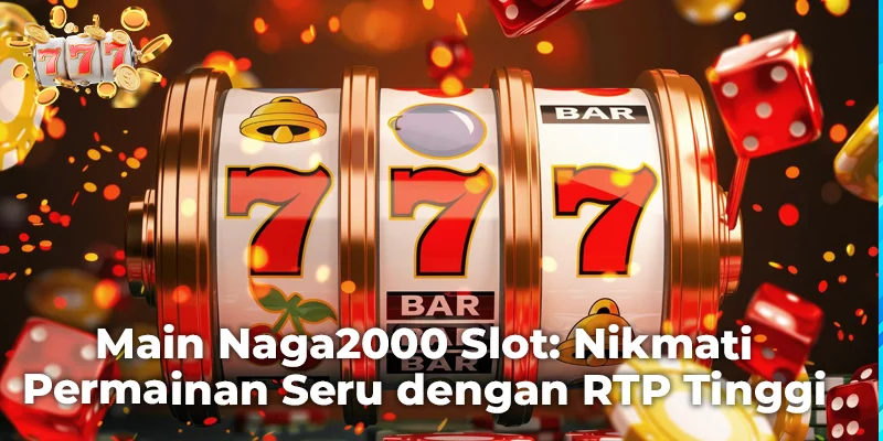 Main Naga2000 Slot: Nikmati Permainan Seru dengan RTP Tinggi