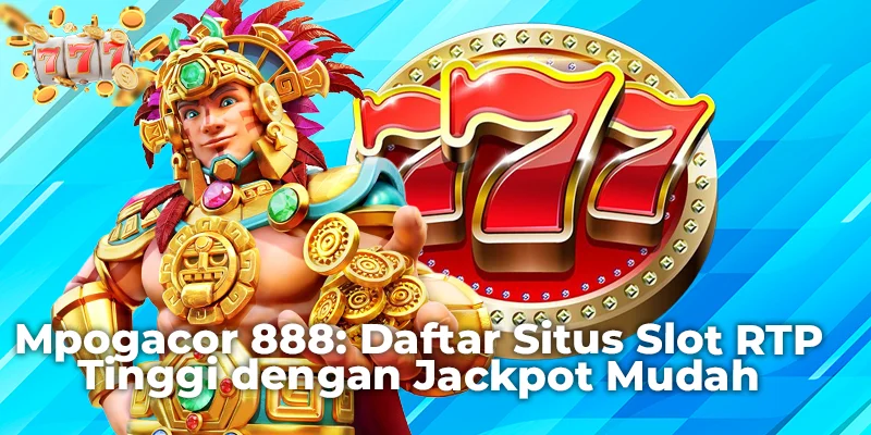 Mpogacor 888: Daftar Situs Slot RTP Tinggi dengan Jackpot Mudah