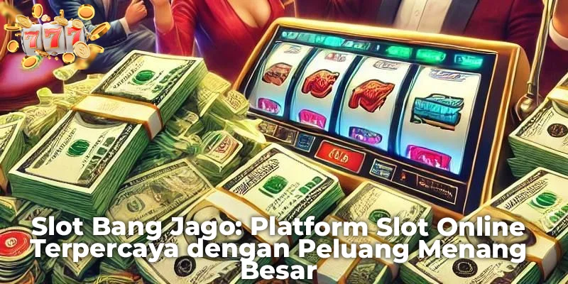 Slot Bang Jago: Platform Slot Online Terpercaya dengan Peluang Menang Besar